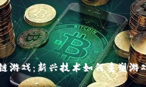区块链游戏：新兴技术如何重塑游戏产业