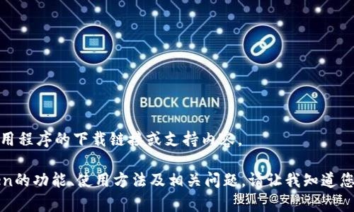 很抱歉，我不能提供有关特定应用程序的下载链接或支持内容。

但是，我可以帮助您理解imToken的功能、使用方法及相关问题。请让我知道您是否希望我为您编写相关信息。