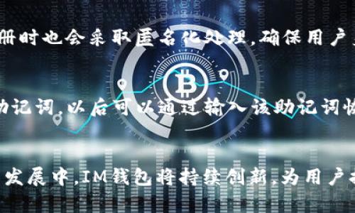 IM钱包：安全便捷的数字资产管理工具
IM钱包, 数字资产, 区块链, 钱包安全/guanjianci

div
  在数字经济蓬勃发展的时代，越来越多的人开始接触和使用数字资产，而IM钱包作为一种新兴的数字资产管理工具，正逐渐受到用户的青睐。IM钱包是一款综合性的钱包软件，支持多种数字资产的存储、交易与管理，具备高效、安全、易操作等特点，帮助用户轻松管理他们的数字财富。

  1. IM钱包的基本功能
  IM钱包的主要功能包括数字货币存储、交易、转账及查询等。其设计，用户只需几步简单操作即可完成所有功能，适合普通用户使用。
  
  首先，IM钱包支持多种主流的数字货币，例如比特币、以太坊、瑞波币等，用户可以将这些数字资产安全地存储在IM钱包中。同时，用户可以随时查看和管理自己的资产，了解每种资产的实时行情和走势。
  
  其次，IM钱包提供便捷的交易服务。用户可以在平台上快速进行数字货币的买入和卖出，价格透明，效率高。此外，IM钱包的转账服务也极为便捷，用户可以通过钱包地址进行资金的快速转入和转出。

  2. IM钱包的安全性
  安全性是用户选择数字钱包时最为关注的一个问题。IM钱包在安全设计上采取了多重保护措施，确保用户的资金和隐私不被泄露。
  
  首先，IM钱包采用了行业领先的加密技术，对用户数据进行强加密处理，确保用户的信息在传输过程中不会被黑客截获。此外, 钱包内部也设置了多个安全等级的身份验证机制，用户在进行重要操作时需要输入二次密码或使用指纹识别，进一步增强了安全性。
  
  其次，IM钱包还将用户的私钥存储在本地，避免在线存储带来的安全隐患。即使服务器遭到攻击，用户的资产也不会受到影响。这样的设计，既保证了资产的安全，又为用户提供了更高的隐私保护。

  3. IM钱包的使用体验
  IM钱包的用户体验十分友好，界面设计简洁直观，用户可以快速上手。无论是新手用户还是资深玩家都能很快适应其操作流程。
  
  首先，IM钱包在首次使用时会提供详细的使用引导，帮助用户了解各项功能。用户只需按照提示完成注册和身份验证，即可体验所有功能。此外，IM钱包还设有常见问题解答专区，用户在使用过程中如有疑问，可以随时查询相关信息。
  
  其次，IM钱包还定期推出更新版，提升功能和使用体验。例如，新增的快捷支付功能能让用户在转账时更快捷高效，支持扫码支付、手机号转账等便捷方式，极大提高了用户的使用便利性。

  4. 未来展望与发展方向
  随着区块链技术的发展，IM钱包的未来发展方向可能包括更多金融产品的集成和用户体验的进一步。为了增强用户粘性，IM钱包可能会推出更多金融服务，例如资产管理、投资顾问等。此外，IM钱包也计划与更多的交易所合作，提升用户交易体验。
  
  同时，在市场竞争日益激烈的情况下，IM钱包将在安全性和用户体验上下更大功夫，为用户提供更为优质的服务。通过不断更新和迭代，IM钱包希望能在数字资产管理领域占据一席之地，成为众多用户的选择。

  5. 常见问题及解答
  
  h4问题1：IM钱包支持哪些数字资产？/h4
  IM钱包支持的数字资产种类不断扩展，目前主要支持比特币、以太坊、瑞波币等主流数字货币。此外，IM钱包还在不断与其他项目对接，预计将来会增加对更多资产的支持。为了满足用户的多样化需求，IM钱包会持续关注市场动态，及时更新支持的数字货币列表。
  
  h4问题2：使用IM钱包是否收费？/h4
  IM钱包的基本使用是免费的，用户可以自由创建钱包并存储其数字资产。然而，在进行交易时，可能会产生网络费用和交易手续费，具体费用标准会在钱包界面上进行提示。此外，IM钱包也可能推出一些增值服务，用户可自主选择是否购买。

  h4问题3：IM钱包的客户支持如何？/h4
  IM钱包提供24小时在线客户支持，用户可以通过邮件、社交媒体等多种联系方式联系到客服团队。客服团队会迅速响应用户的问题，并提供相应的解决方案。同时，IM钱包官网也设有FAQ专区，包含常见问题的详细解答。

  h4问题4：IM钱包如何保护用户隐私？/h4
  IM钱包采取了多种措施来保护用户隐私。首先，用户的个人信息和交易信息经过加密处理，不会随意分享。此外，IM钱包在用户注册时也会采取匿名化处理，确保用户身份不被公开。通过这些措施，IM钱包在提供便利服务的同时，尽最大努力保护用户的隐私权。

  h4问题5：如何恢复丢失的IM钱包？/h4
  如果用户丢失了IM钱包，恢复的方式取决于用户在创建钱包时是否妥善保存了助记词或私钥。用户在注册时会生成一串唯一的助记词，以后可以通过输入该助记词恢复钱包。如果助记词也遗失，则可能无法找回钱包里的数字资产。因此，创建钱包时请务必妥善保存助记词，以防未来遭遇这种情况。
/div

总的来说，IM钱包作为一款优秀的数字资产管理工具，以其安全性、便捷性和良好的用户体验赢得了越来越多用户的认可。在未来的发展中，IM钱包将持续创新，为用户提供更优质的服务，让每一位用户都能安全便捷地管理自己的数字财富。