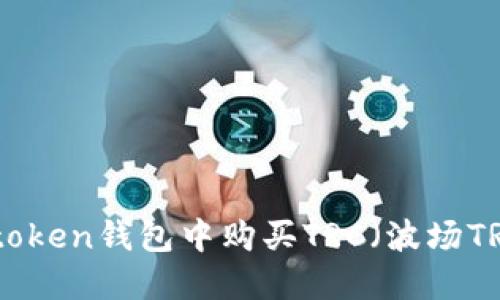 如何在imtoken钱包中购买TRC（波场TRC20代币）