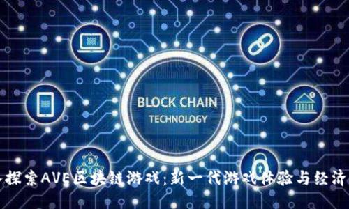 深入探索AVE区块链游戏：新一代游戏体验与经济模式