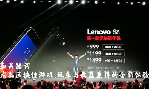 和关键词  
龙猫区块链游戏：玩乐与收益兼得的全新体验