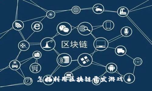 : 怎样利用区块链开发游戏