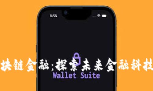 上海区块链金融：探索未来金融科技的前沿