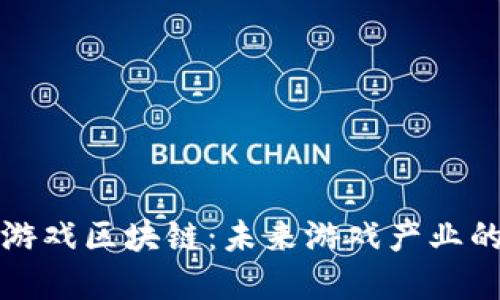 高科技的游戏区块链：未来游戏产业的转型革命