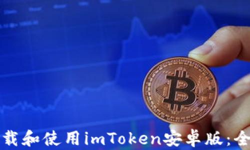 
如何下载和使用imToken安卓版：全面指南
