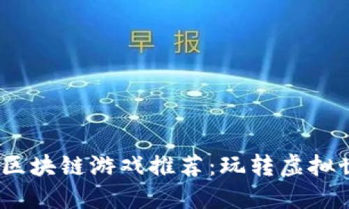 2023年最佳区块链游戏推荐：玩转虚拟世界的新时代