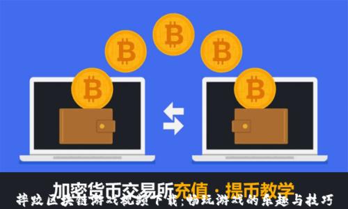 
摔跤区块链游戏视频下载：畅玩游戏的乐趣与技巧