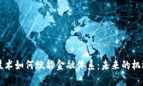 区块链技术如何赋能金融体系：未来的机遇与挑战