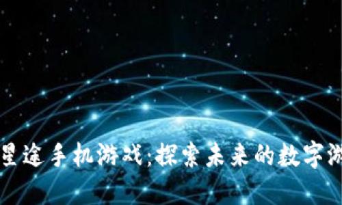 区块链星途手机游戏：探索未来的数字游戏世界