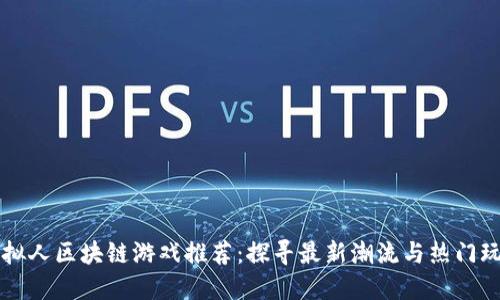 虚拟人区块链游戏推荐：探寻最新潮流与热门玩法