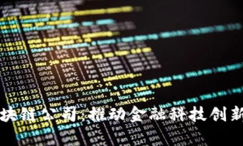 上海金融区块链公司：推动金融科技创新的前沿力量