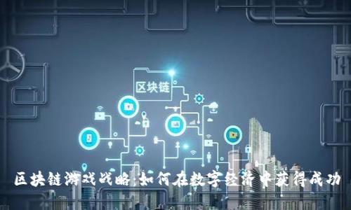 区块链游戏战略：如何在数字经济中获得成功