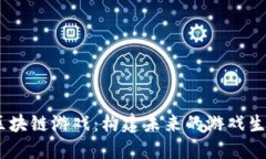 Loom区块链游戏：构建未来