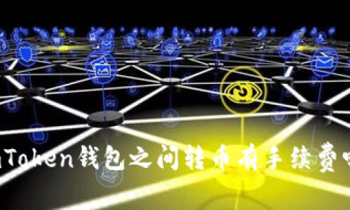 imToken钱包之间转币有手续费吗？