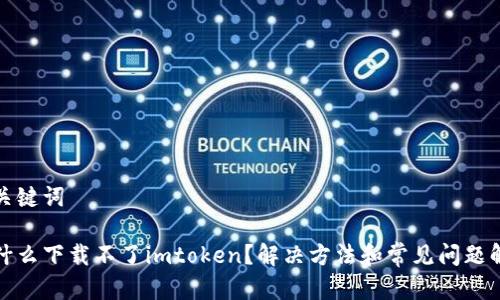 和关键词

为什么下载不了imtoken？解决方法和常见问题解析