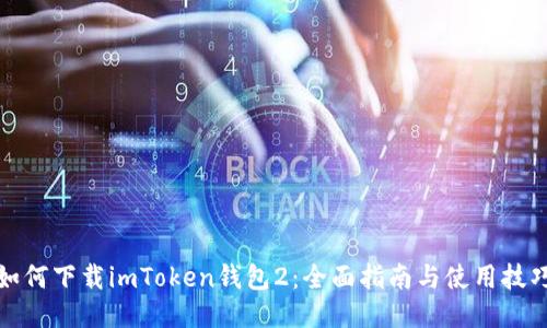 如何下载imToken钱包2：全面指南与使用技巧