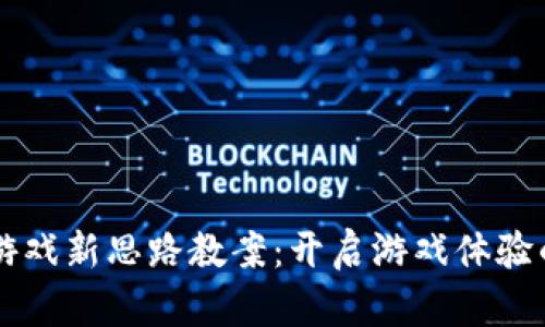 区块链游戏新思路教案：开启游戏体验的新纪元