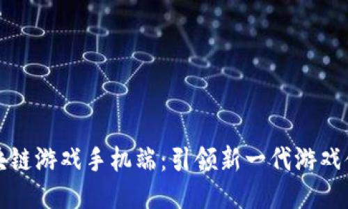 区块链游戏手机端：引领新一代游戏体验