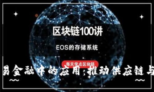 区块链技术在贸易金融中的应用：推动供应链与金融服务的革新