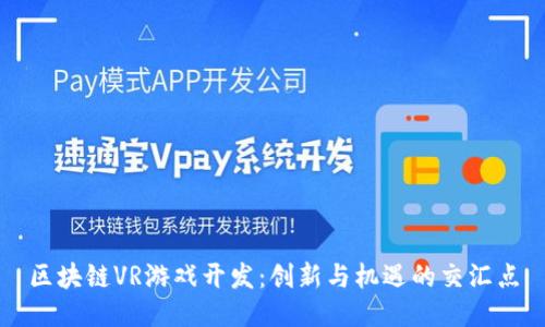 区块链VR游戏开发：创新与机遇的交汇点