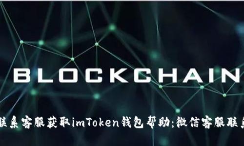 如何联系客服获取imToken钱包帮助：微信客服联系指南