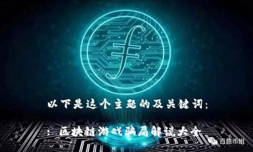 以下是这个主题的及关键词：

: 区块链游戏骗局解说大全