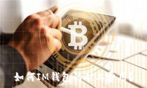   
如何IM钱包的矿工费用？