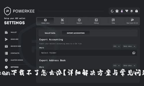 imToken下载不了怎么办？详细解决方案与常见问题解析