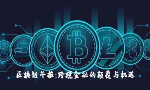区块链午报：跨境金融的颠覆与机遇