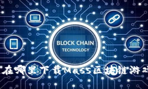 : 在哪里下载Mass区块链游戏？