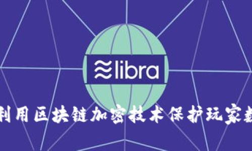 游戏如何利用区块链加密技术保护玩家数据和资产