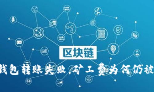 : IM钱包转账失败，矿工费为何仍被扣除？