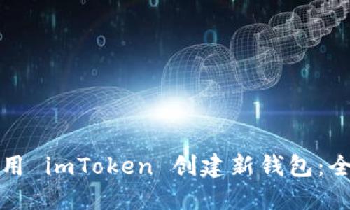 如何使用 imToken 创建新钱包：全面指南