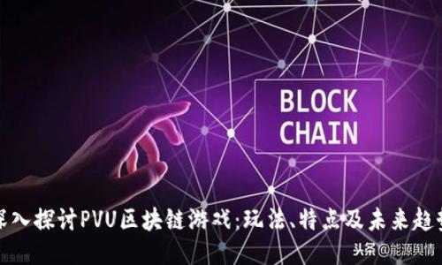 深入探讨PVU区块链游戏：玩法、特点及未来趋势