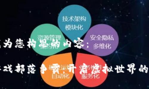 这里是我为您构思的内容：

区块链游戏部落争霸：开启虚拟世界的战略对决