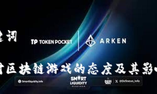 和关键词

人们对区块链游戏的态度及其影响分析