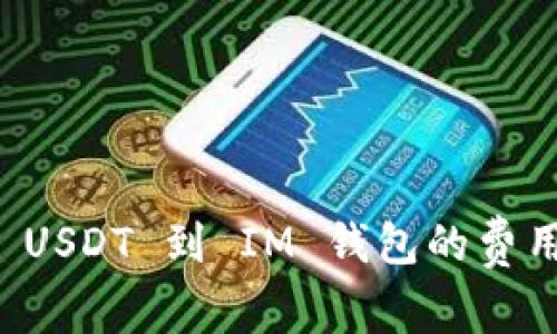 提取 USDT 到 IM 钱包的费用介绍