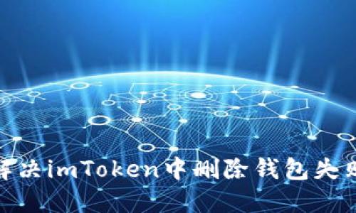 : 如何解决imToken中删除钱包失败的问题