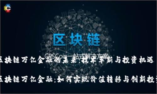 区块链万亿金融的未来：技术革新与投资机遇

区块链万亿金融：如何实现价值转移与创新投资
