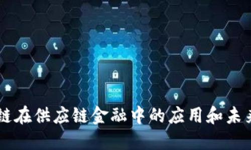 区块链在供应链金融中的应用和未来展望