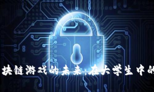 :  区块链游戏的未来：在大学生中的崛起